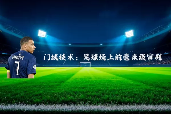 门线技术:足球场上的毫米级审判
