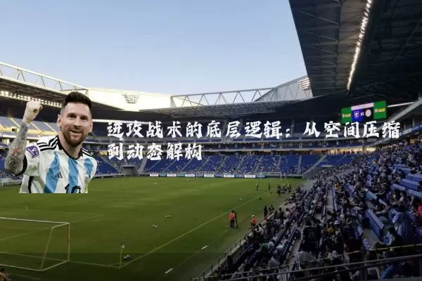 进攻战术的底层逻辑：从空间压缩到动态解构